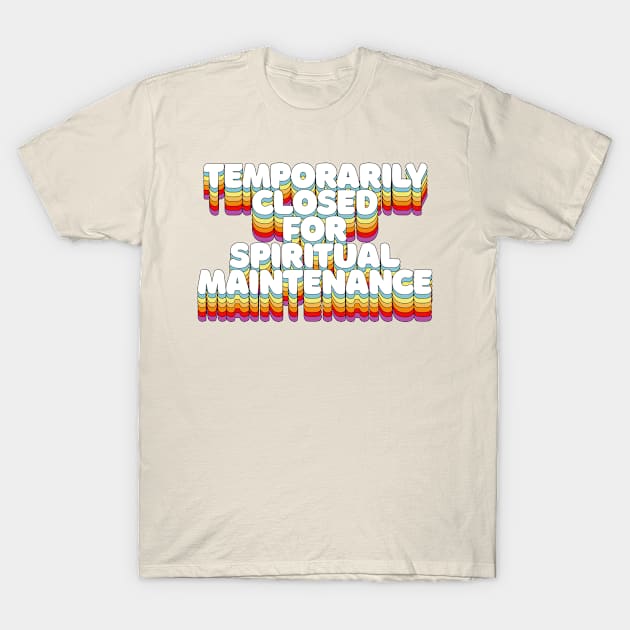 Temporarily Closed For Spiritual Maintenance T-Shirt by DankFutura